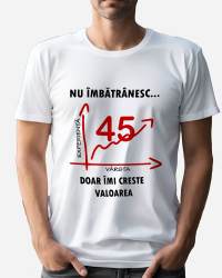Tricou personalizat model Nu imbatranesc doar imi creste valoarea - 45 ani Alb L 