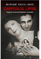 Capitolul lipsa. Dragoste si drama in Romania interbelica Miriam Yahil-Wax 