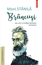 Brancusi sau cum a invatat testoasa sa zboare Moni Stanila 