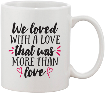 Cana alba personalizata We loved with a love that was more than love INOVATIX® . 330ml 