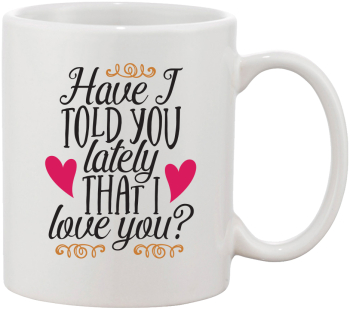 Cana alba personalizata Have I told you lately that I love you INOVATIX® . 330ml 