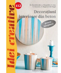 Decoratiuni interioare din beton pentru incepatori - M. Dawidowski A. Diepolder S. Gut E. Reith S. Rogaczewsk-Nogai 