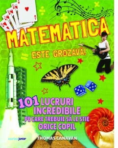 Matematica este grozava 101 lucruri incredibile pe care trebuie sa le stie orice copil