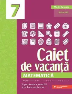 Caiet De Vacanta. Matematica - Clasa 7 - Maria Zaharia 