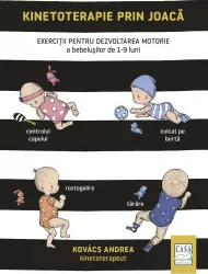 Kinetoterapie prin joaca - Exercitii pentru dezvoltarea motorie a bebelusilor de 1-9 luni Kovacs Andrea 