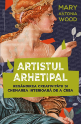 Artistul arhetipal - Regandirea creativitatii si chemarea interioara de a crea