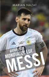 Qatar 2022 - Mondialul lui Messi Marian Nazat 