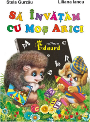 Sa invatam cu Mos Arici - Stela Gurzau Liliana Iancu 