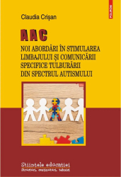 AAC. Noi abordari in stimularea limbajului si comunicarii specifice tulburarii din spectrul autismului - Claudia Crisan ed 2021 