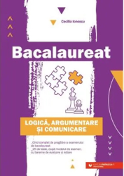 Bacalaureat. Logica argumentare si comunicare. Ghid complet de pregatire a examenului de Bacalaureat - Cecilia Ionescu 