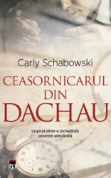 Ceasornicarul din Dachau - Carly Schabowski 