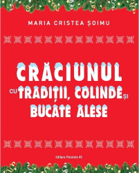 Craciunul cu traditii colinde si bucate alese - Maria Cristea Soimu 