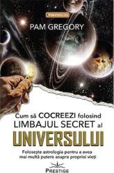 Cum sa Cocreezi folosind limbajul secret al Universului - Pam Gregory 