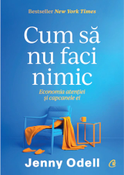 Cum sa nu faci nimic. Economia atentiei si capcanele ei Jenny Odell 