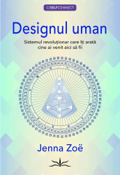 Designul Uman. Sistemul Revolutionar Care Iti Arata Cine Ai Venit Aici Sa Fii - Jenna Zoe 