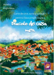 Dincolo de casa mea. Carte de citit scris si colorat pentru clasa pregatitoare Aurelia Anghirescu