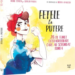 Fetele la putere 26 de femei extraordinare care au schimbat lumea Irene Civico Sergio Parra 