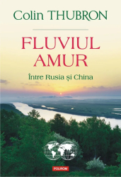 Fluviul Amur Intre Rusia si China Colin Thubron 