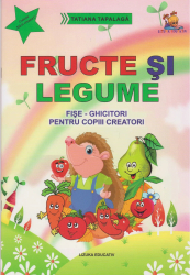 Fructe si legume. Fise-ghicitori pentru copiii creatori - Tatiana Tapalaga