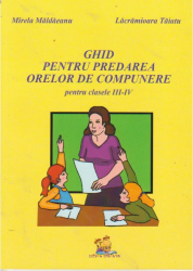 Ghid pentru predarea orelor de compunere clasele III - IV - Mirela Maldaeanu Lacramioara Taiatu 