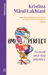 im perfect. Secretul Unei Vieti Autentice - Kristina Mand-lakhiani 