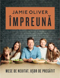 Impreuna. Mese de neuitat usor de pregatit Jamie Oliver 