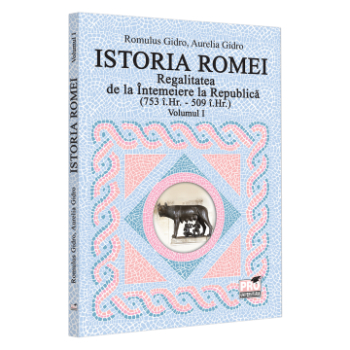 Istoria Romei. Regalitatea de la Intemeiere la Republica 753 i.Hr. - 509 i.Hr. . Volumul I - Romulus Gidro Aurelia Gidro 