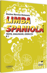Limba spaniola. Texte dialoguri exercitii B 1 Narcisa Vanina Botezatu 