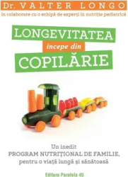 Longevitatea incepe din copilarie. Un inedit program nutritional de familie pentru o viata lunga si sanatoasa - Valter Longo 