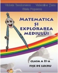 Matematica si explorarea mediului - clasa a II-a. Fise de lucru - Violeta Teodorescu Valentina Tucu Stela Popescu 