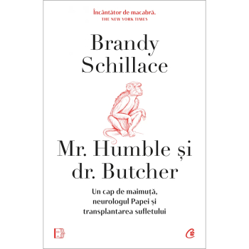 Mr. Humble si dr. Butcher. Un cap de maimuta neurologul Papei si transplantarea sufletului Brandy Schillace 