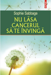 Nu lasa cancerul sa te invinga - Sophie Sabbage 