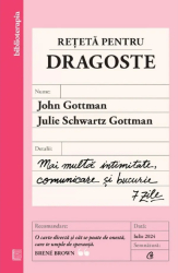 Reteta pentru dragoste.Mai multa intimitate comunicare si bucurie 7 zile John Gottman Julie Schwartz Gottman 