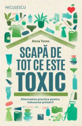 Scapa de tot ce este toxic. Alternative practice pentru reducerea poluarii Anna Turns 
