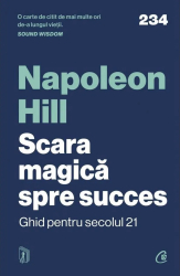Scara magica spre succes. Ghid pentru secolul 21 Napoleon Hill 