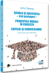 Scoala si societatea trei prelegeri. Principiile morale in educatie. Copilul si curriculum John Dewey 