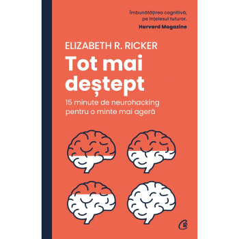 Tot mai destept. 15 minute de neurohacking pentru o minte mai agera Elizabeth R. Ricker 