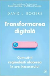 Transformarea digitala.Cum sa-ti regandesti afacerea in era internetului David L. Rogers 