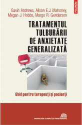 Tratamentul tulburarii de anxietate generalizata Gavin Andrews Alison E.J. Mahoney Megan J. Hobbs Margo R. Genderson 