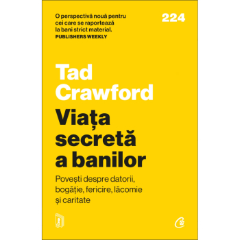 Viata secreta a banilor. Povesti despre datorii bogatie fericire lacomie si caritate Tad Crawford 