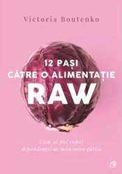 12 pasi catre o alimentatie raw. Ed a II a Victoria Boutenko 