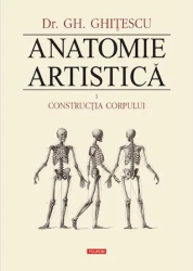 Anatomie artistica. Volumul I - Constructia corpului - Gheorghe Ghitescu 