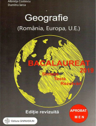 Bacalaureat 2019. Geografie Romania Europa U.E. . Sinteze teste rezolvari editie revizuita 