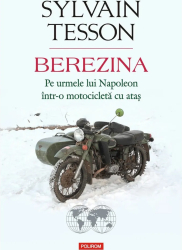 Berezina. Pe urmele lui Napoleon intr-o motocicleta cu atas Sylvain Tesson 