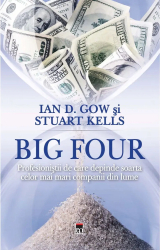 Big Four. Profesionistii de care depinde soarta celor mai mari companii din lume Ian D. Gow & Stuart Kells 