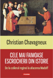 Cele mai faimoase escrocherii din istorie. De la colierul reginei la afacerea Madoff Christian Chavagneux 