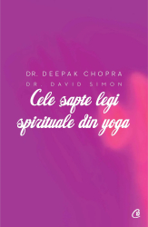 Cele sapte legi spirituale din yoga - Deepak Chopra David Simon - Ed. Curtea Veche 