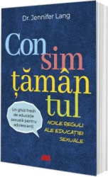 Consimtamantul. Noile reguli ale educatiei sexuale - Dr. Jennifer Lang