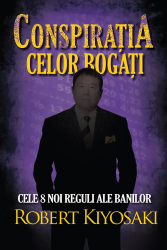 Conspiratia celor bogati - Robert T. Kiyosaki 