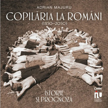 Copilaria la romani. Istorie si prognoza 1850-2050 Adrian Majuru 